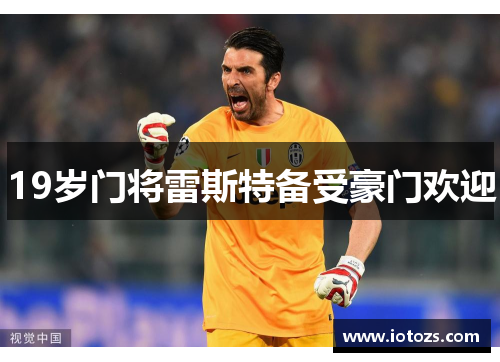 19岁门将雷斯特备受豪门欢迎