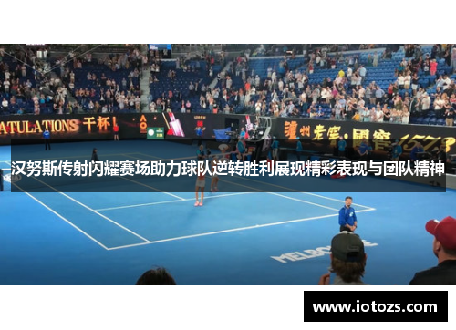 汉努斯传射闪耀赛场助力球队逆转胜利展现精彩表现与团队精神